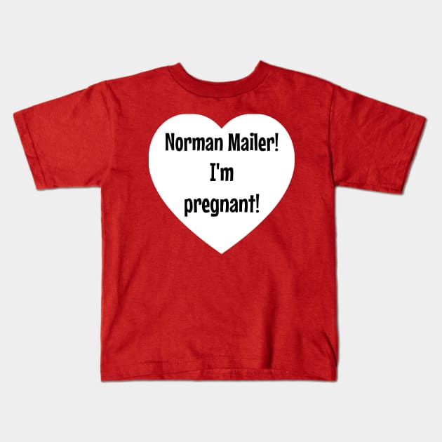 Norman Mailer! I'm pregnant! Kids T-Shirt by StarsHollowMercantile